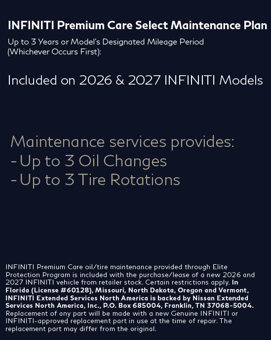 Baker INFINITI Charleston, is pleased to perform maintenance services that are covered by INFINITI Premium Care maintenance plans. INFINITI Premium Care is included with the purchase of any new INFINITI model year 2023-25. Specifics vary by model, but coverage is generally three years from date of purchase. Contact your service advisor to learn more.