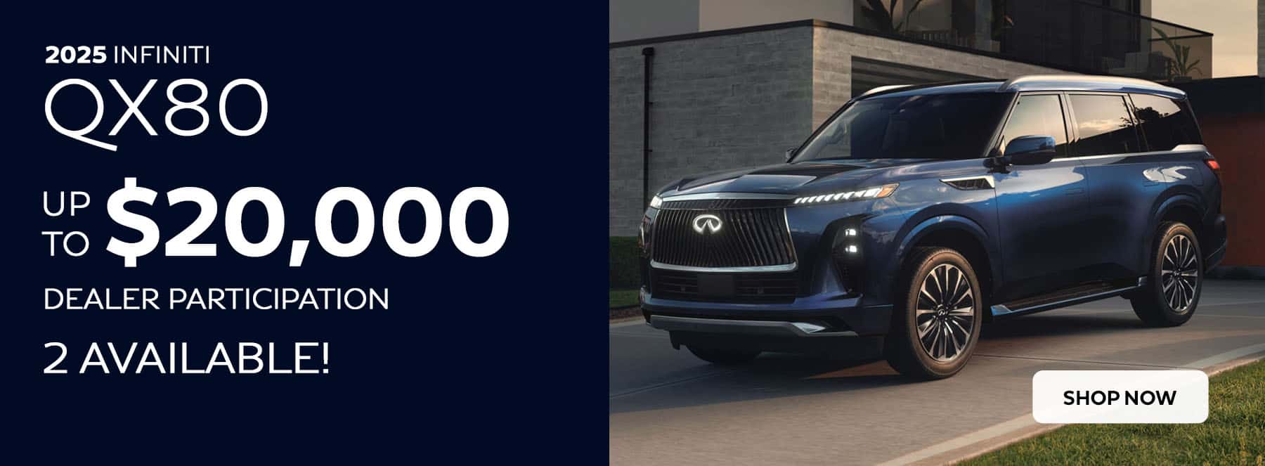 2 remaining 2025 INFINITI QX80 available. Up to $20,000 off msrp.