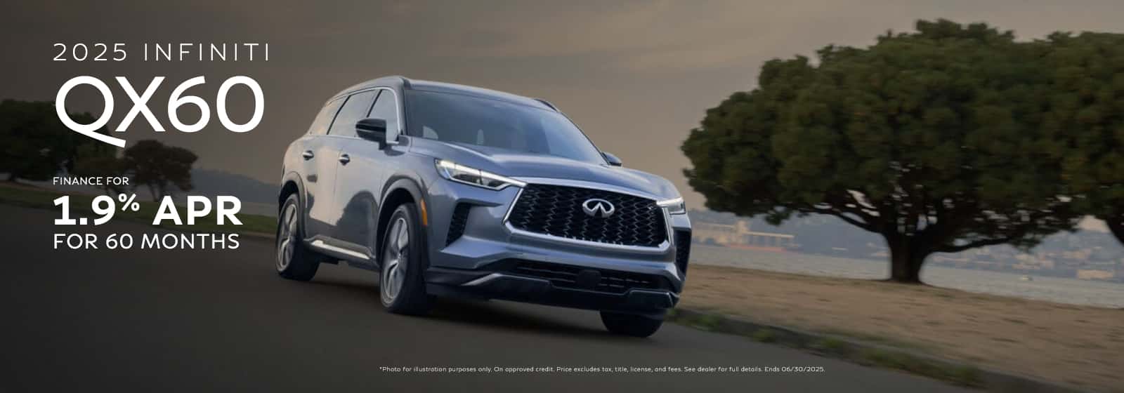 Photo for illustration purposes only. 1.9% APR financing for 60 months on new 2025 QX60 in retailer stock. Example: 10% down payment. 60 months financing at $17.48 per month per $1,000 financed at 1.9% for 60 months. Actual down payment may vary. Subject to residency restrictions. Subject to IFS credit approval. Not all buyers qualify. Retailer contribution may affect actual price set by retailer. Contact retailer for details. Ends 07/07/2025.