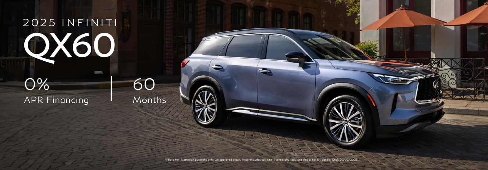 0.0% APR financing for 60 months on new 2025 QX60 in retailer stock. Example: 10% down payment. 60 months financing at $16.67 per month per $1,000 financed at 0.0% APR for 60 months. Actual down payment may vary. Subject to residency restrictions. Subject to IFS credit approval. Not all buyers qualify. Retailer contribution may affect actual price set by retailer. Contact retailer for details. Ends 09/02/2025.
