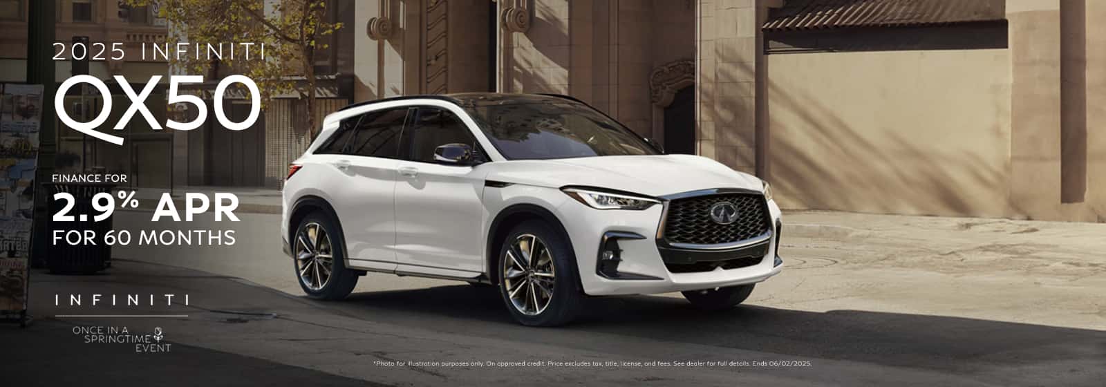 Photo for illustration purposes only. Finance: 2.9% APR financing for 60 months on new 2025 QX50 in retailer stock. Example: 10% down payment. 60 months financing at $17.92 per month per $1,000 financed at 2.9% APR for 60 months. Actual down payment may vary. Subject to residency restrictions. Subject to IFS credit approval. Not all buyers qualify. Retailer contribution may affect actual price set by retailer. Contact retailer for details. Ends 06/02/2025.