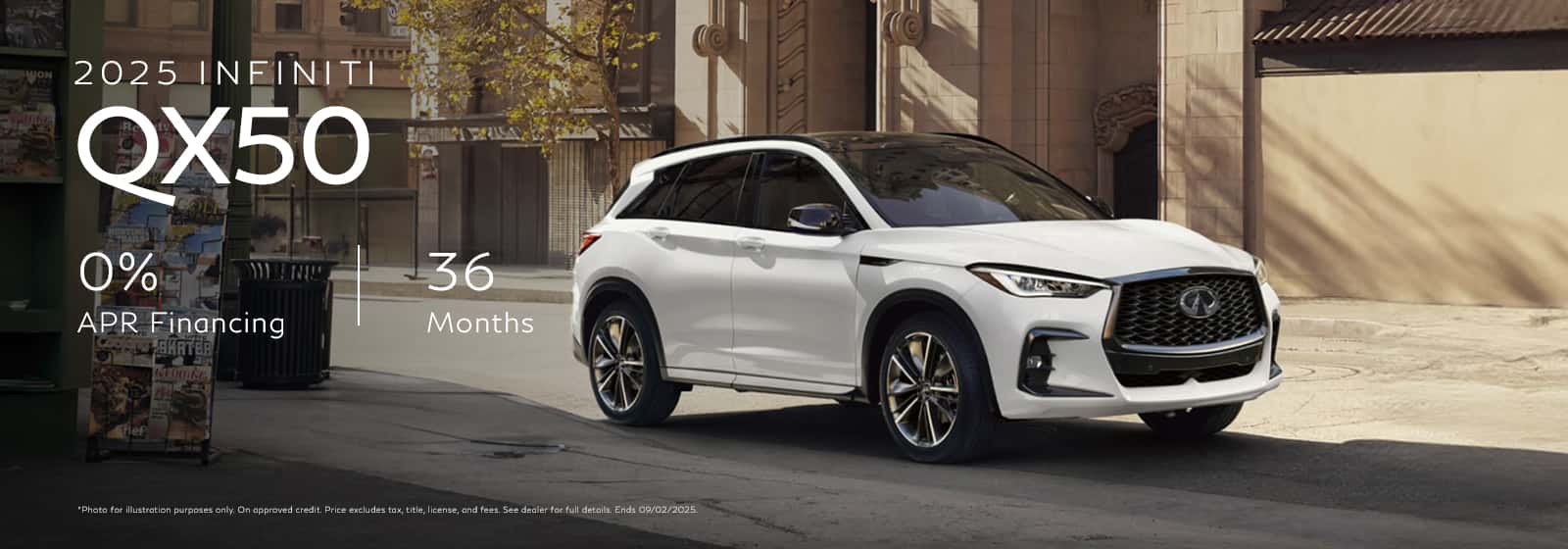 Photo for illustration purposes only. 0.0% APR financing for 36 months on new 2025 QX50 in retailer stock. Example: 10% down payment. 36 months financing at $27.78 per month per $1,000 financed at 0.0% for 36 months. Actual down payment may vary. Subject to residency restrictions. Subject to IFS credit approval. Not all buyers qualify. Retailer contribution may affect actual price set by retailer. Contact retailer for details. Ends 09/02/2025.