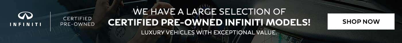 We have a large selection of Certified Pre-Owned INFINITI models! Luxury vehicles with exceptional value